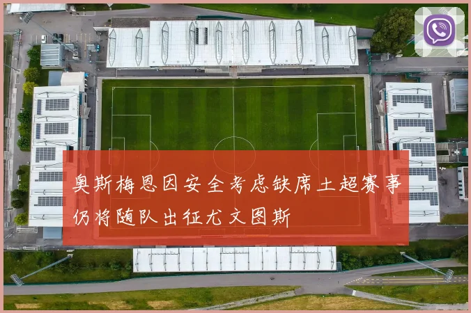 奥斯梅恩因安全考虑缺席土超赛事仍将随队出征尤文图斯