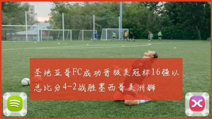 圣地亚哥FC成功晋级美冠杯16强以总比分4-2战胜墨西哥美洲狮
